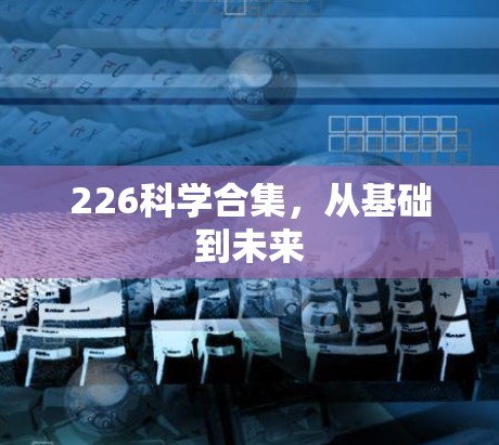 226科学合集，从基础到未来