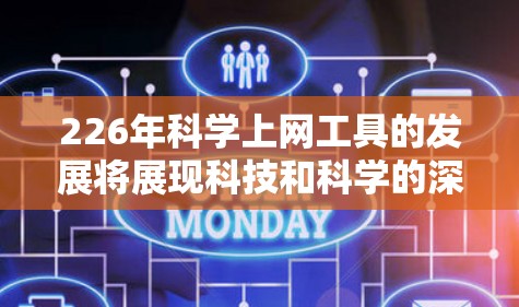 226年科学上网工具的发展将展现科技和科学的深度融合，可能包括以下几大趋势