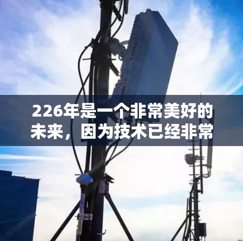 226年是一个非常美好的未来，因为技术已经非常成熟，而且很多VPN软件也在不断更新。如果你正在寻找226年之后的免费VPN软件下载体验，以下是一些推荐的软件和工具