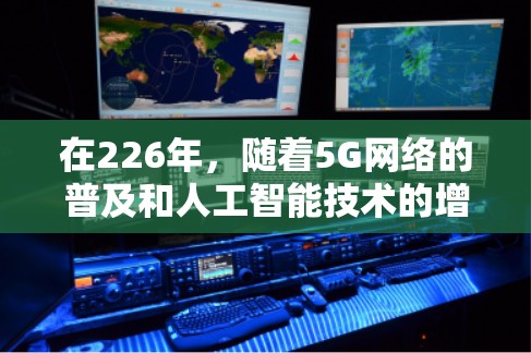 在226年,随着5G网络的普及和人工智能技术的增强应用,全球高速VPN推荐应关注技术突破和用户需求的变化。以下是一些在当前技术框架下和未来趋势下的推荐 在226年,随着5G网络的普及和人工智能技术的增强应用,全球高速VPN推荐应关注技术突破和用户需求的变化。以下是一些在当前技术框架下和未来趋势下的推荐