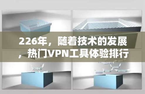 226年，随着技术的发展，热门VPN工具体验排行榜可能会有所不同。以下是一些在226年可能成为热门 VPN 工具的推荐，基于性能、安全性、兼容性和广泛使用情况