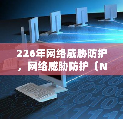 226年网络威胁防护，网络威胁防护（NTE）系统推荐