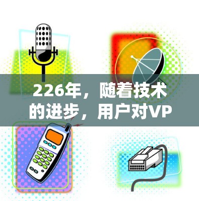 226年，随着技术的进步，用户对VPN的需求也在不断变化。以下是几种226年的稳定、可靠VPN工具推荐，适用于不同需求的用户