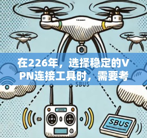 在226年，选择稳定的VPN连接工具时，需要考虑工具的可靠性和安全性。以下是推荐的226年稳定VPN连接工具