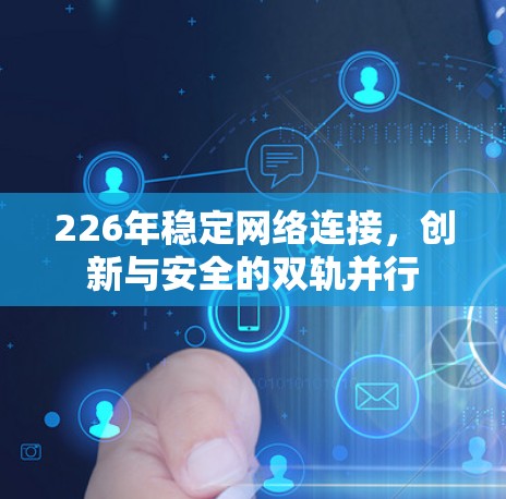 226年稳定网络连接,创新与安全的双轨并行 226年稳定网络连接,创新与安全的双轨并行