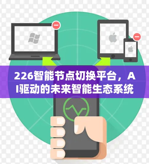 226智能节点切换平台,AI驱动的未来智能生态系统 226智能节点切换平台,AI驱动的未来智能生态系统