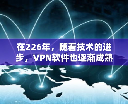 在226年,随着技术的进步,VPN软件也逐渐成熟,用户可以选择到226年发布的最新VPN软件。以下是几个受欢迎的Mac版本VPN软件及其特点 在226年,随着技术的进步,VPN软件也逐渐成熟,用户可以选择到226年发布的最新VPN软件。以下是几个受欢迎的Mac版本VPN软件及其特点