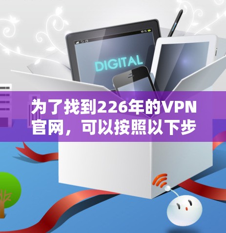 为了找到226年的VPN官网，可以按照以下步骤进行