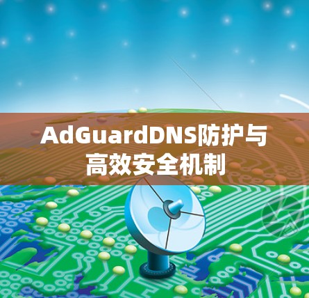 AdGuardDNS防护与高效安全机制