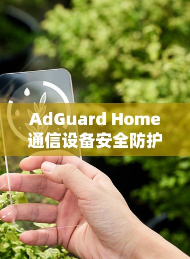 AdGuard Home通信设备安全防护系统