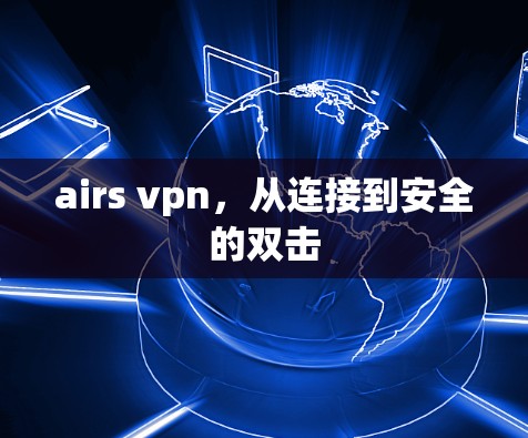 airs vpn,从连接到安全的双击 airs vpn,从连接到安全的双击