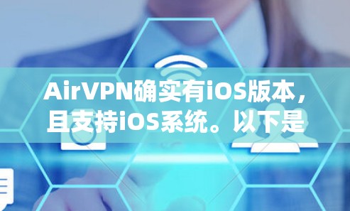 AirVPN确实有iOS版本，且支持iOS系统。以下是一些步骤，帮助您在iOS设备上连接AirVPN