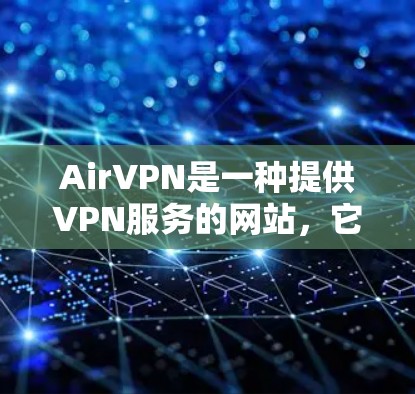 AirVPN是一种提供VPN服务的网站，它通常基于AirVPN协议，旨在提供安全的、可靠的速度服务。以下是一些关于AirVPN速度体验的常见问题和回答