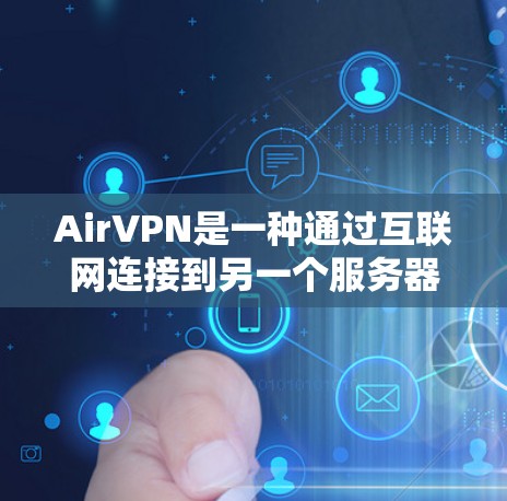 AirVPN是一种通过互联网连接到另一个服务器的VPN服务,广泛应用于商务、远程办公、娱乐等领域。以下是关于AirVPN的详细分析 AirVPN是一种通过互联网连接到另一个服务器的VPN服务,广泛应用于商务、远程办公、娱乐等领域。以下是关于AirVPN的详细分析