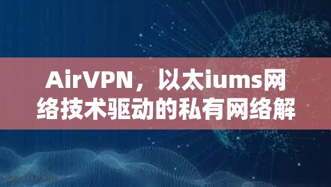 AirVPN，以太iums网络技术驱动的私有网络解决方案