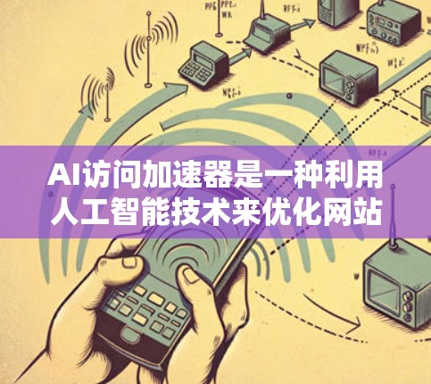 AI访问加速器是一种利用人工智能技术来优化网站访问和网络资源分配的工具。它可以帮助网站主动优化服务器资源、自动调整访问策略,甚至预测流量并进行流量管理,从而提升用户体验和网络效率 AI访问加速器是一种利用人工智能技术来优化网站访问和网络资源分配的工具。它可以帮助网站主动优化服务器资源、自动调整访问策略,甚至预测流量并进行流量管理,从而提升用户体验和网络效率