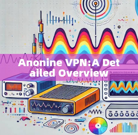 Anonine VPN:A Detailed Overview Anonine VPN:A Detailed Overview