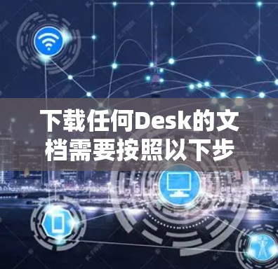 下载任何Desk的文档需要按照以下步骤进行 下载任何Desk的文档需要按照以下步骤进行