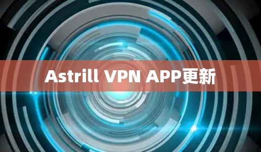 Astrill VPN APP更新 Astrill VPN APP更新