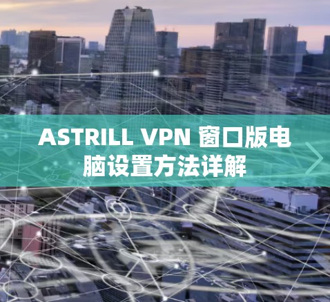 ASTRILL VPN 窗口版电脑设置方法详解