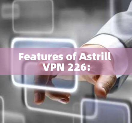 Features of Astrill VPN 226: