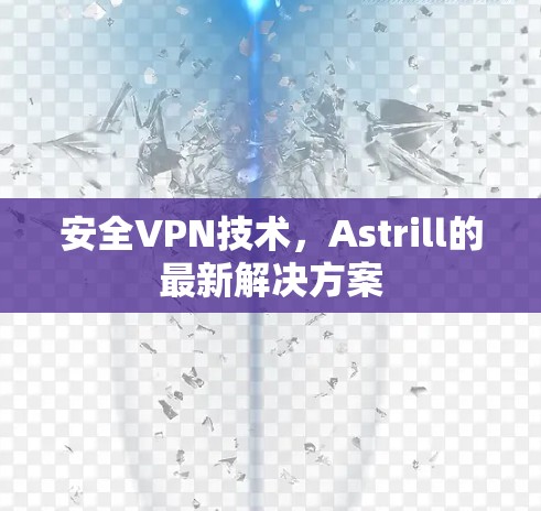 安全VPN技术,Astrill的最新解决方案 安全VPN技术,Astrill的最新解决方案