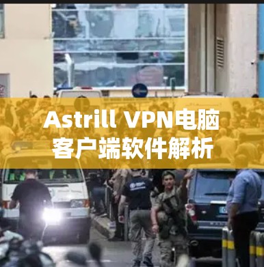 Astrill VPN电脑客户端软件解析