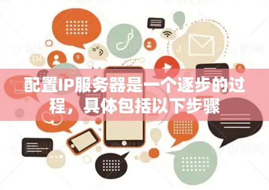 配置IP服务器是一个逐步的过程，具体包括以下步骤