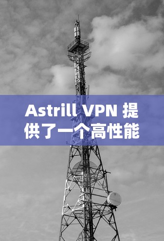 Astrill VPN 提供了一个高性能的高速VPN解决方案,特别适用于需要快速连接互联网的用户。以下是关于Astrill VPN的详细介绍和下载链接 Astrill VPN 提供了一个高性能的高速VPN解决方案,特别适用于需要快速连接互联网的用户。以下是关于Astrill VPN的详细介绍和下载链接
