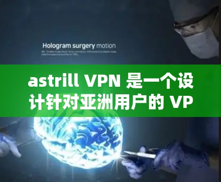 astrill VPN 是一个设计针对亚洲用户的 VPN 服务，旨在提供加密的网络连接，帮助用户获得安全的网络环境。以下是针对用户使用 astrill VPN 时的体验分析