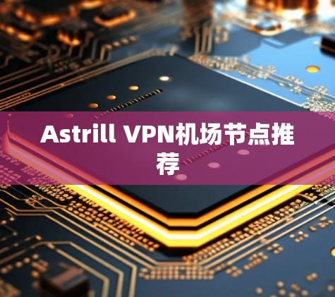 Astrill VPN机场节点推荐