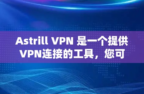 Astrill VPN 是一个提供VPN连接的工具，您可以按照以下步骤连接测试