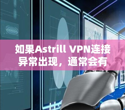 如果Astrill VPN连接异常出现，通常会有多种可能的原因，包括网络问题、软件问题、配置错误或软件更新不兼容。以下是一些可能的解决方法