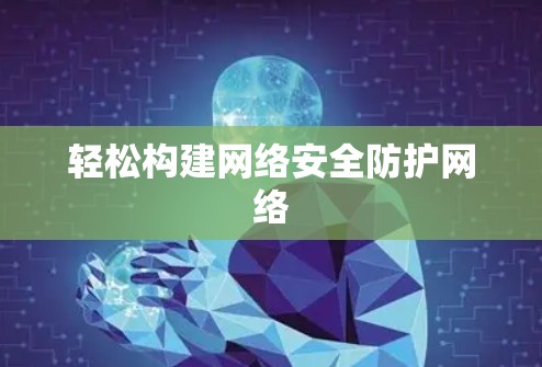 轻松构建网络安全防护网络