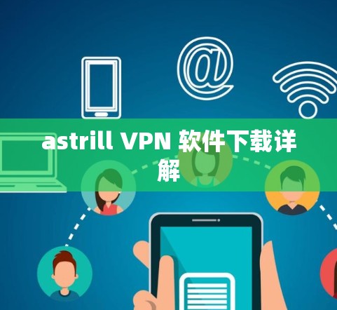 astrill VPN 软件下载详解