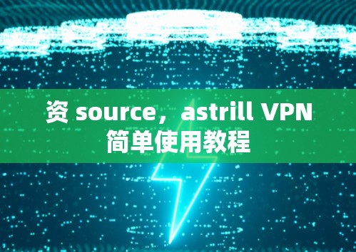 资 source，astrill VPN简单使用教程