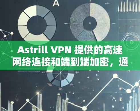 Astrill VPN 提供的高速网络连接和端到端加密，通常在实际使用中表现非常出色。以下是关于Astrill VPN的实际速度体验的详细分析