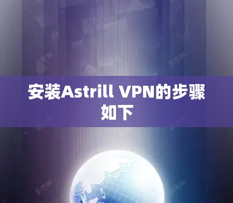 安装Astrill VPN的步骤如下