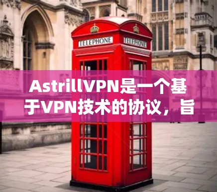 AstrillVPN是一个基于VPN技术的协议，旨在提供安全、便捷的网络连接。以下是一个使用AstrillVPN的指南，涵盖基本操作步骤