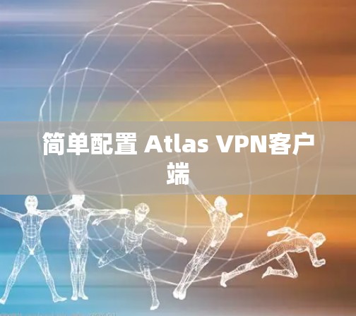 简单配置 Atlas VPN客户端