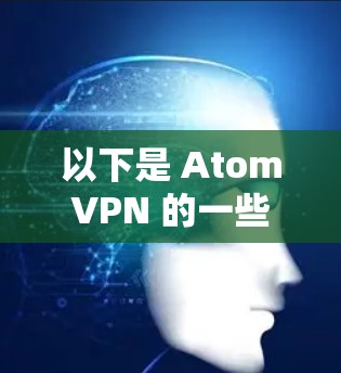 以下是 AtomVPN 的一些关键点