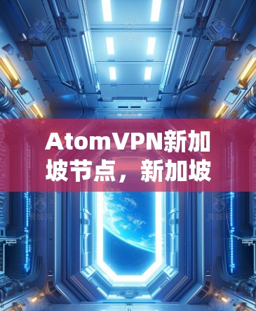 AtomVPN新加坡节点，新加坡消费者信赖的网络安全解决方案