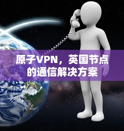 原子VPN，英国节点的通信解决方案