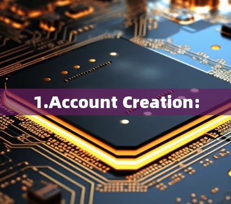 1.Account Creation: