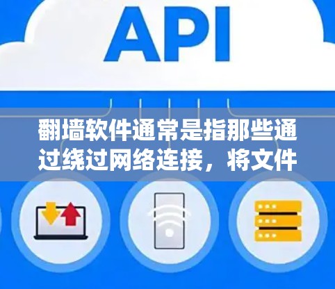 翻墙软件通常是指那些通过绕过网络连接,将文件直接下载到另一端设备,从而实现文件下载的软件。这种技术被称为网络翻墙或文件翻墙。这些软件广泛应用于需要下载文件时,无法直接连接到互联网的情况 翻墙软件通常是指那些通过绕过网络连接,将文件直接下载到另一端设备,从而实现文件下载的软件。这种技术被称为网络翻墙或文件翻墙。这些软件广泛应用于需要下载文件时,无法直接连接到互联网的情况