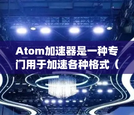 Atom加速器是一种专门用于加速各种格式（如HTML、JavaScript、图片、视频等）在网络环境中运行的工具。如果你是想在海外网络环境中使用Atom等软件，可以尝试以下几种方法或加速器