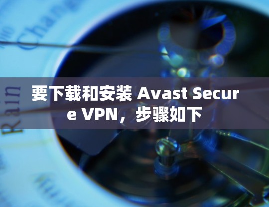 要下载和安装 Avast Secure VPN，步骤如下