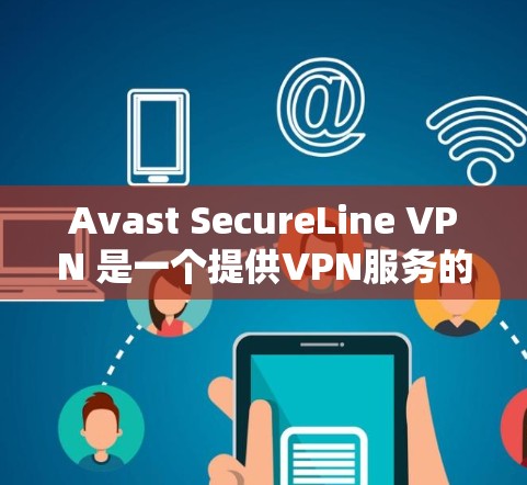 Avast SecureLine VPN 是一个提供VPN服务的软件，支持在本地电脑上安装和云端分享。以下是完整的下载步骤