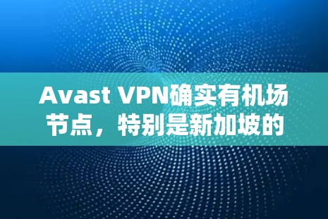 Avast VPN确实有机场节点,特别是新加坡的Avast VPN,它是一个专为机场设备设计的VPN服务。在机场使用时,设备需要符合特定的条件,包括只能访问特定国家的网络,以避免被追踪点监控 Avast VPN确实有机场节点,特别是新加坡的Avast VPN,它是一个专为机场设备设计的VPN服务。在机场使用时,设备需要符合特定的条件,包括只能访问特定国家的网络,以避免被追踪点监控