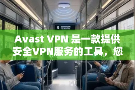 Avast VPN 是一款提供安全VPN服务的工具，您可以轻松在任何设备上建立和使用VPN。以下是关于如何连接 Avast VPN 的简单步骤和注意事项